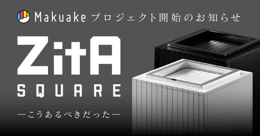 ひらけ、ゴミ箱  ZitAに次世代モデルが誕生。ZitA SQUARE（ジータスクエア）Makuakeプロジェクト開始のお知らせ